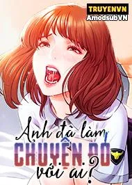 đọc truyện Anh Đã Làm Chuyện Đó Với Ai? Giả Dược