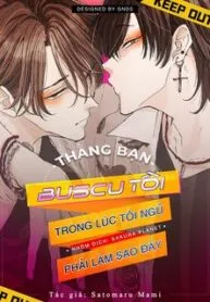 Thằng Bạn Buscu Tôi Trong Lúc Tôi Ngủ Phải Làm Sao Đây